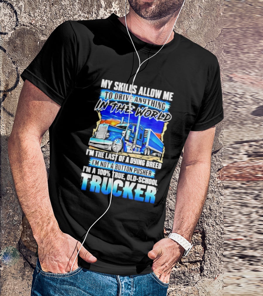 My Skills Allow Me To Drive Anything In The World Old School Strong Trucker Skills T-Shirt