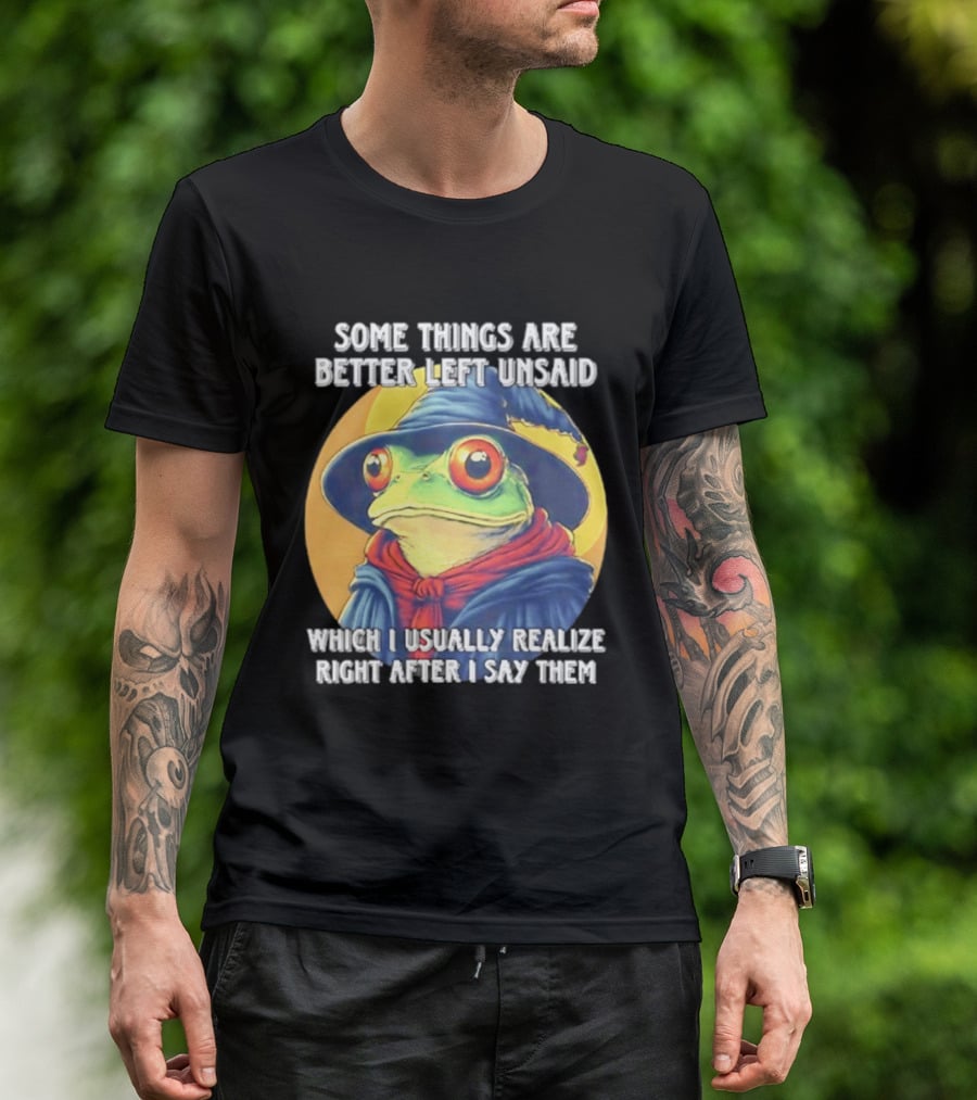 Some Things Are Better Left Unsaid Frog Wizard Realize After I Say Them T-Shirt