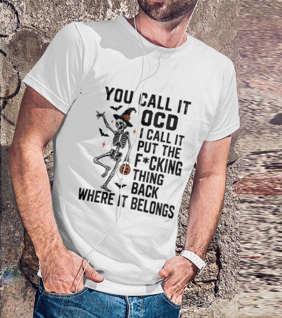 You Call It OCD I Call It Put The F*cking Thing Back Where It Belongs Skeleton Halloween Pumpkin Bats T-Shirt