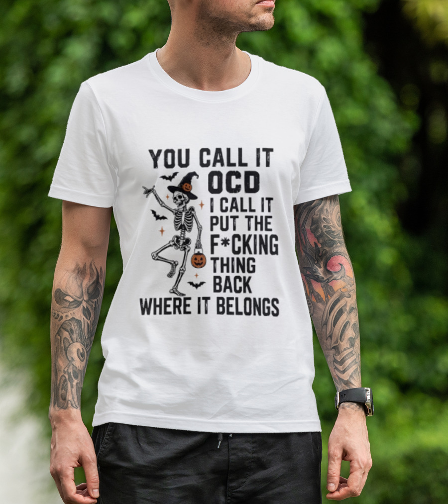 You Call It OCD I Call It Put The F*cking Thing Back Where It Belongs Skeleton Halloween Pumpkin Bats T-Shirt