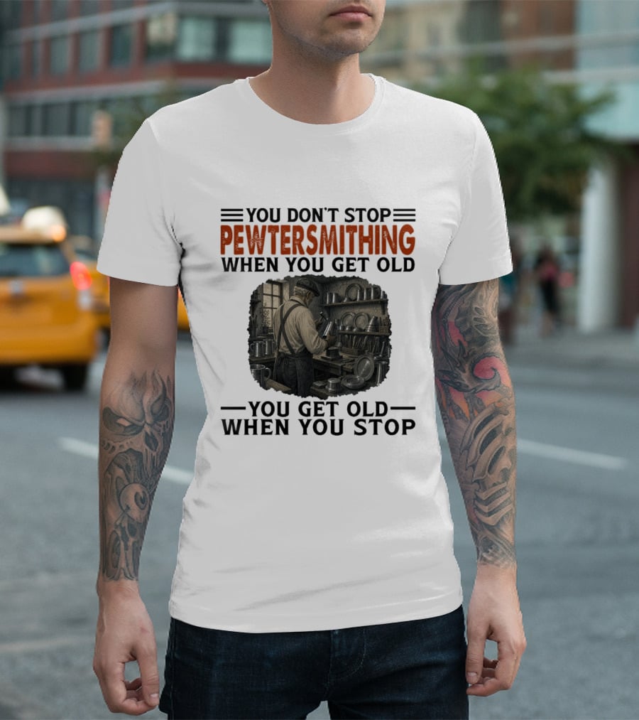 You Don't Stop Pewter Smithing When You Get Old You Get Old When You Stop Vintage Workshop Scene T-Shirt