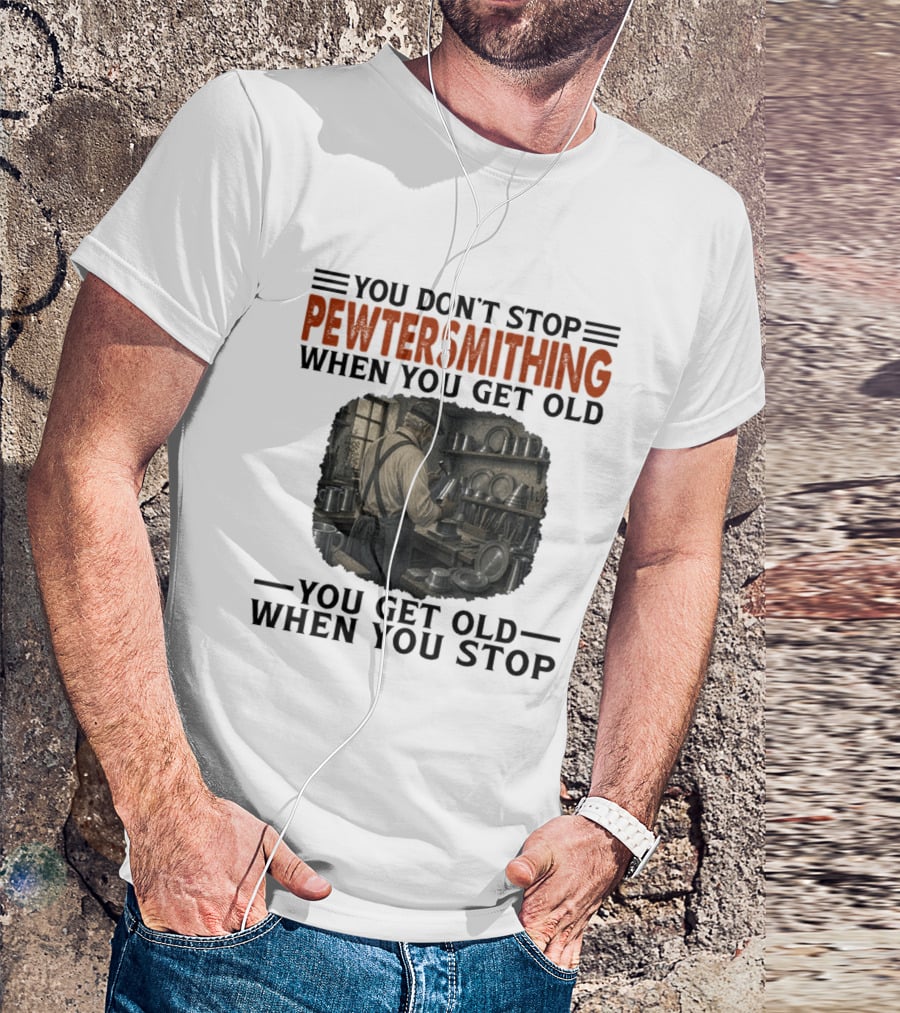 You Don't Stop Pewter Smithing When You Get Old You Get Old When You Stop Vintage Workshop Scene T-Shirt