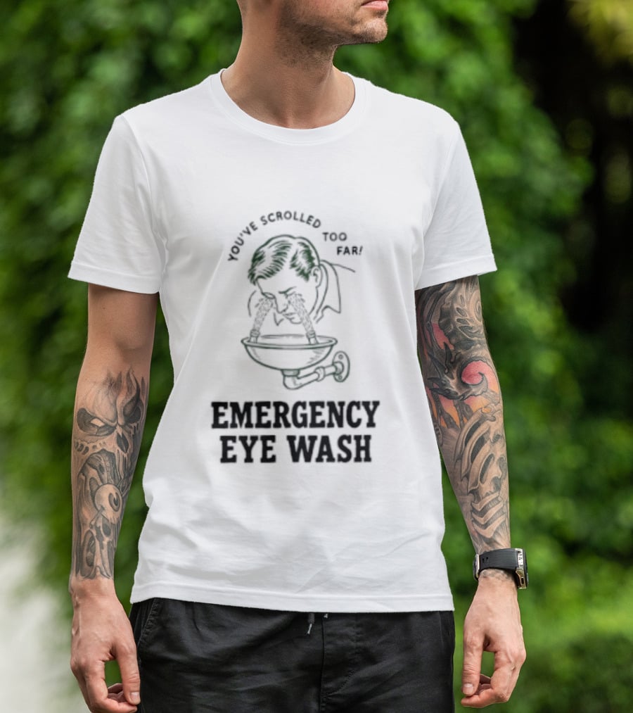 You've Scrolled Too Far Emergency Eye Wash T-Shirt