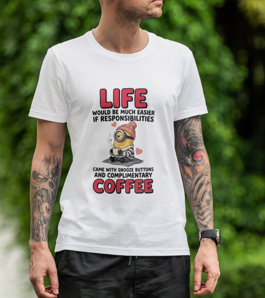 Life Would Be Much Easier If Responsibilities Came With Snooze Buttons And Complimentary Coffee Minion Drinking Coffee T-Shirt