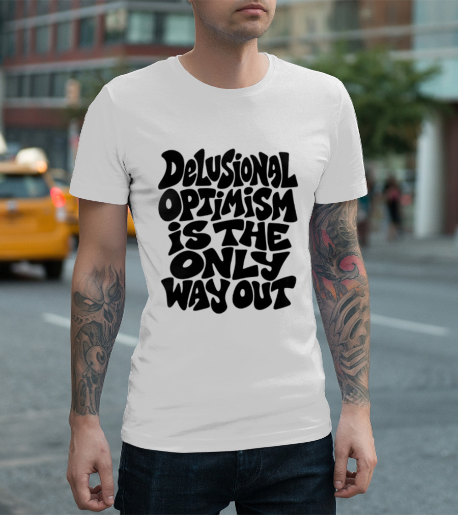 Delusional Optimism Is The Only Way Out Bold Black T-Shirt