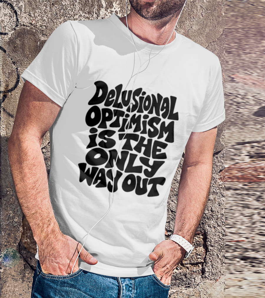 Delusional Optimism Is The Only Way Out Bold Black T-Shirt
