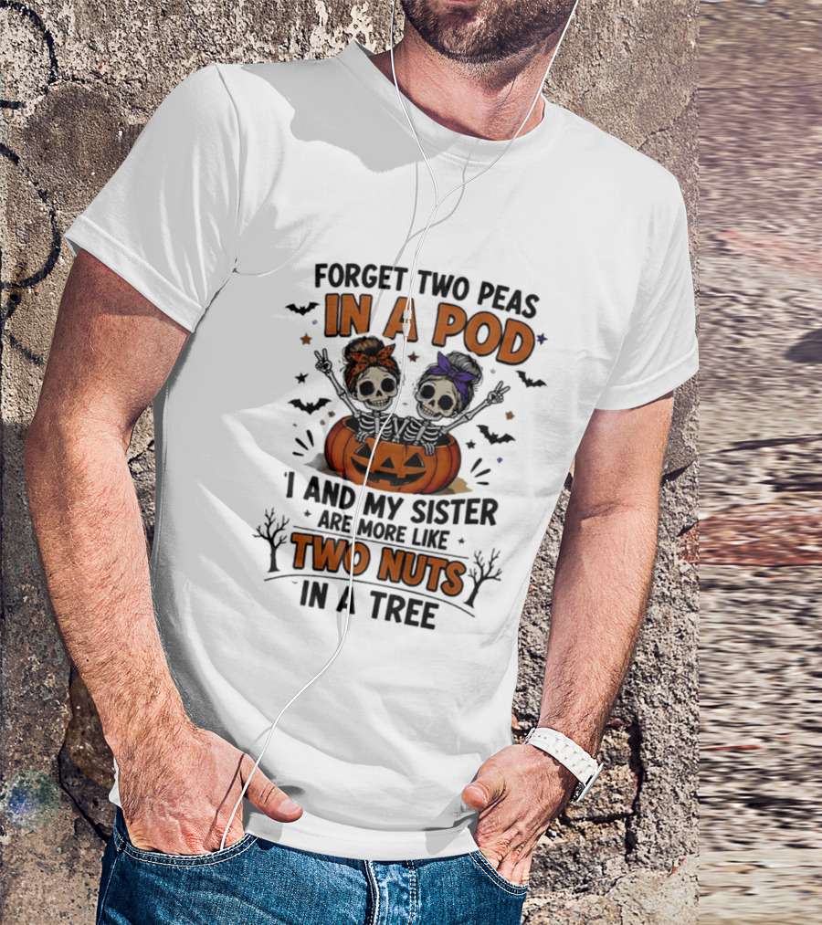 Forget Two Peas In A Pod My Sister And I Are More Like Two Nuts In A Tree Skeleton Pumpkin Halloween T-Shirt