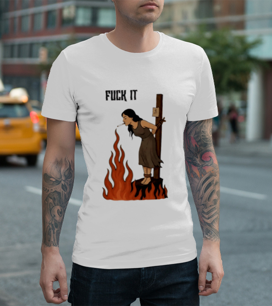 Fuck It Witch Burning Smoking Dark Humor T-Shirt