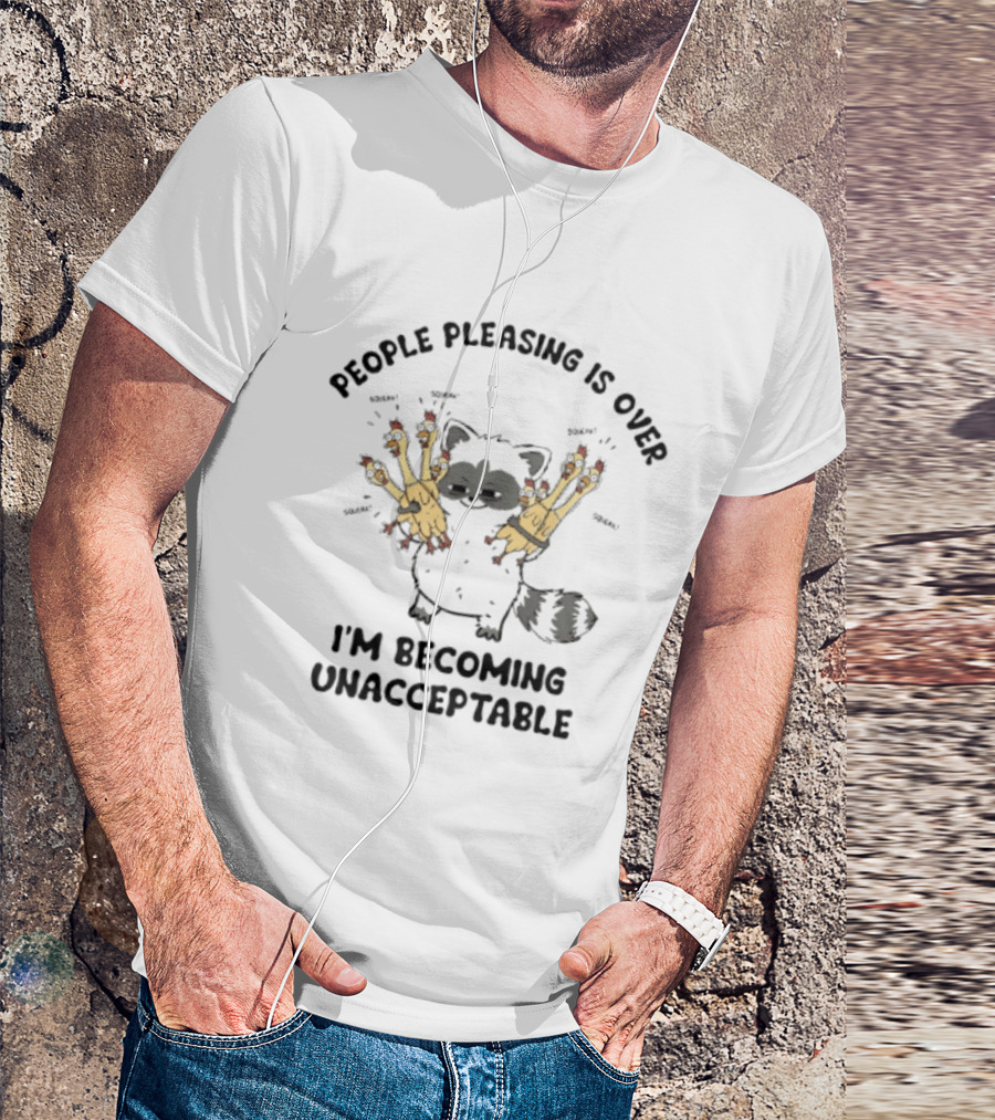 People Pleasing Is Over I'm Becoming Unacceptable Raccoon Squeaky Chickens T-Shirt