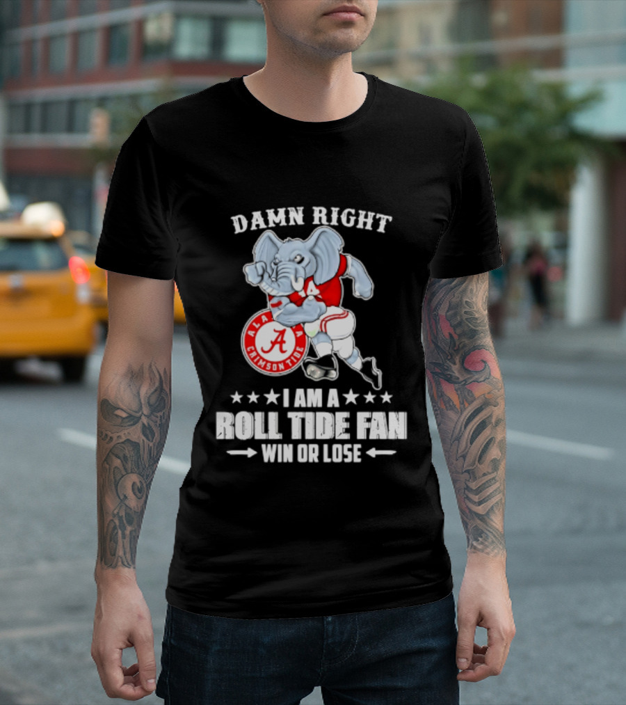 Damn Right I Am A Roll Tide Fan Win Or Lose Alabama Crimson Tide T-Shirt