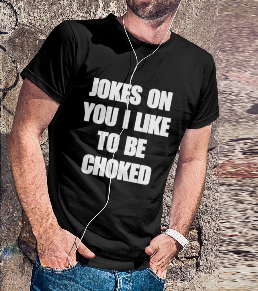 Jokes On You I Like To Be Choked Phrase T-Shirt
