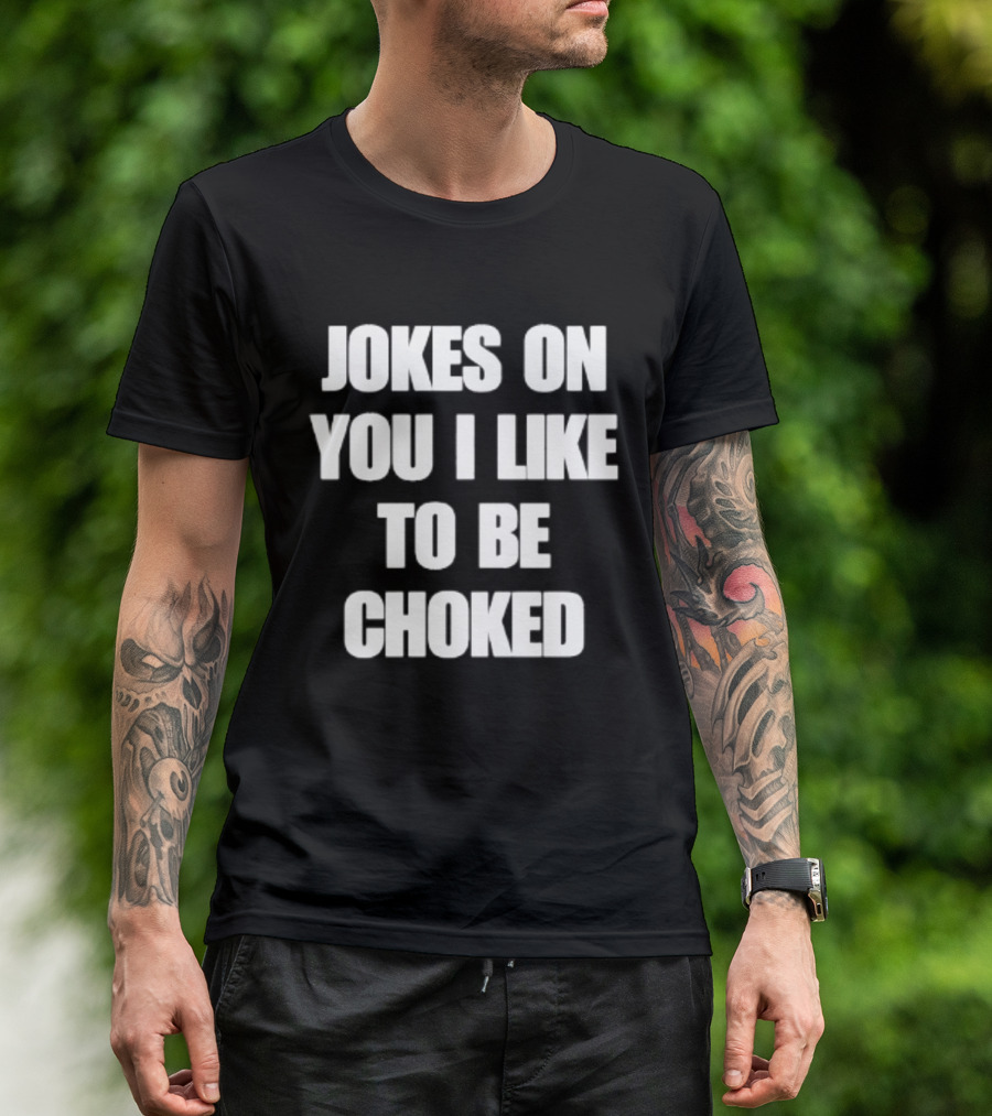 Jokes On You I Like To Be Choked Phrase T-Shirt