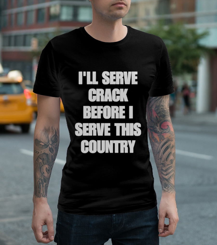 I'll Serve Crack Before I Serve This Country Text Image T-Shirt