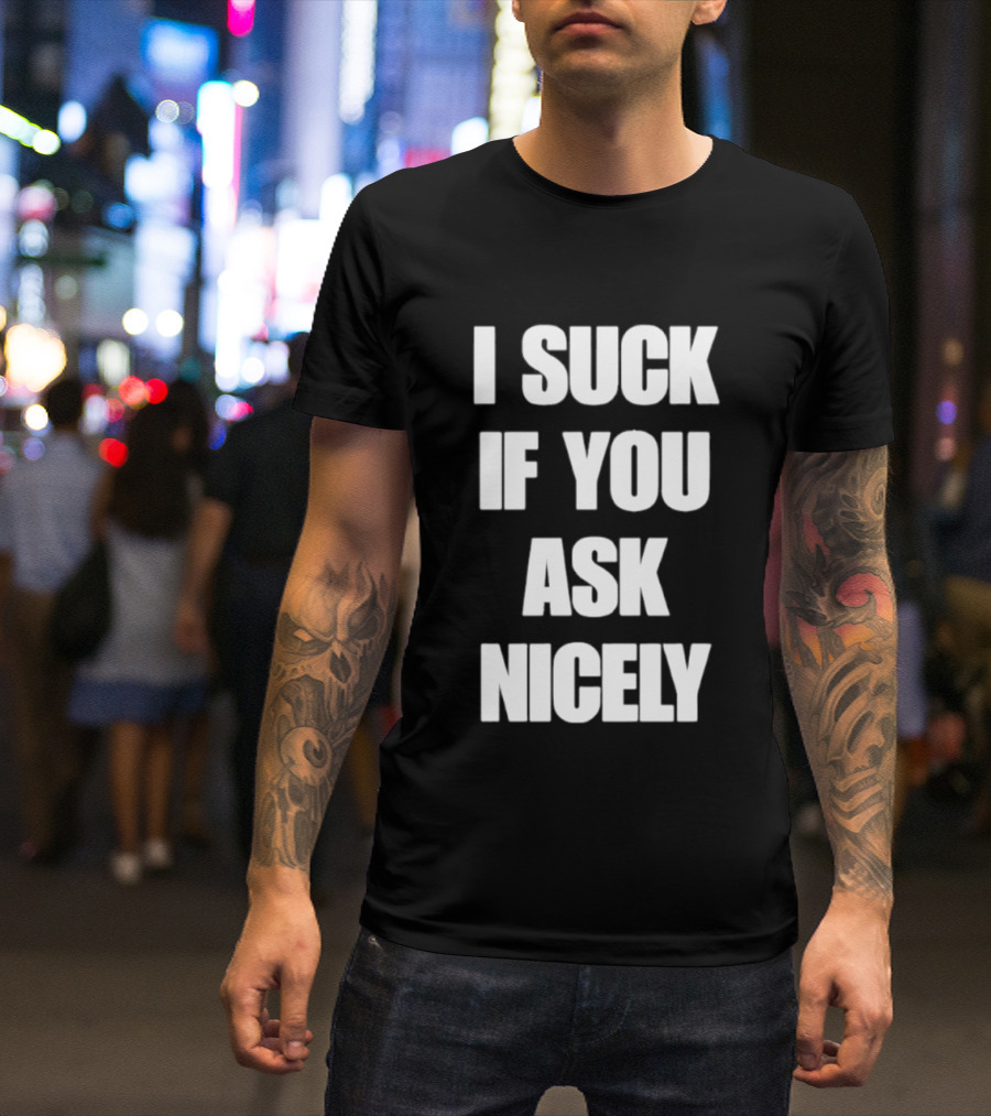 I Suck If You Ask Nicely Fun Statement Top T-Shirt