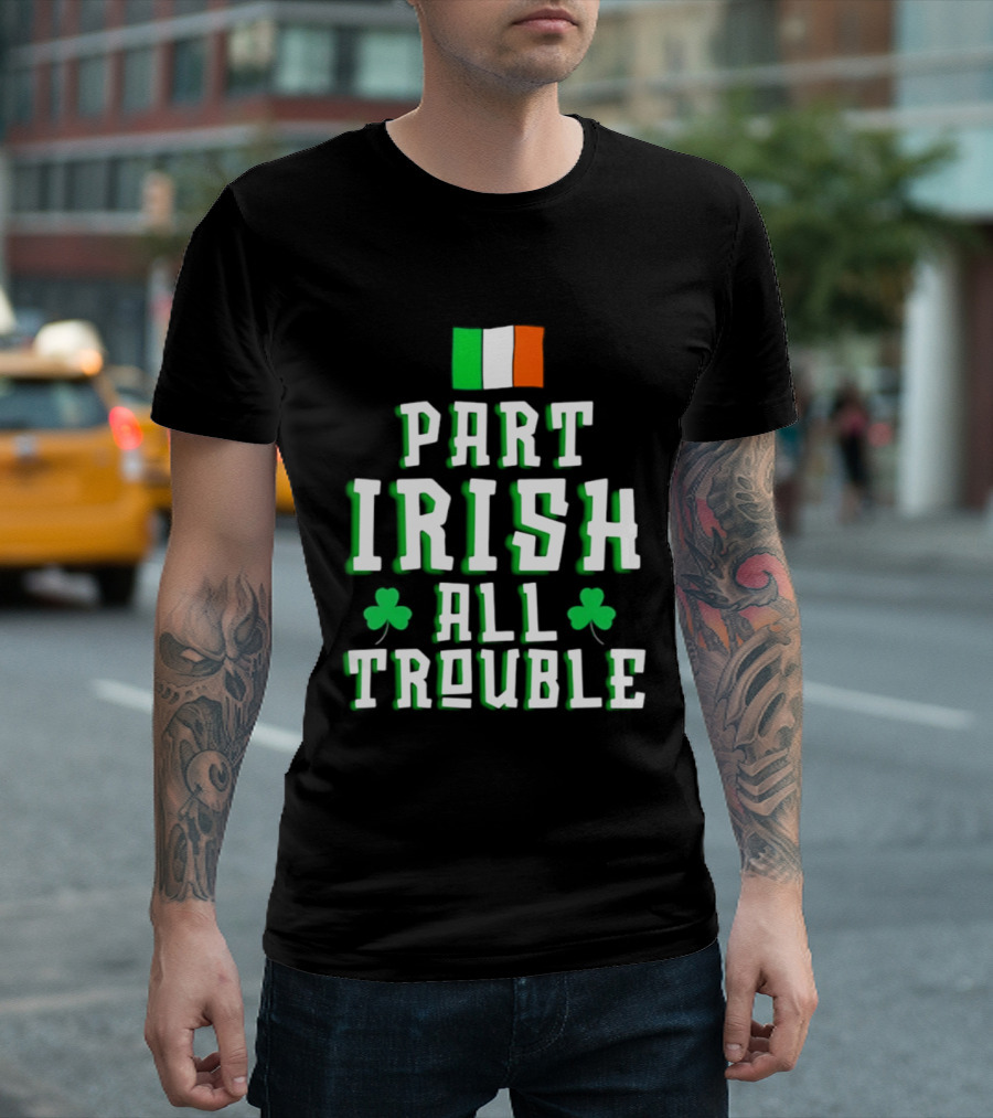 Part Irish All Trouble St Patricks Day Shamrock Flag T-Shirt