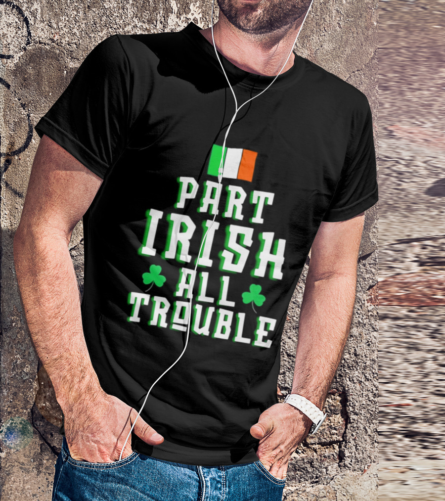 Part Irish All Trouble St Patricks Day Shamrock Flag T-Shirt