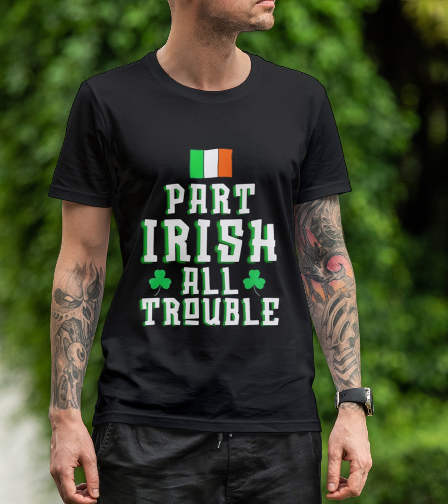 Part Irish All Trouble St Patricks Day Shamrock Flag T-Shirt