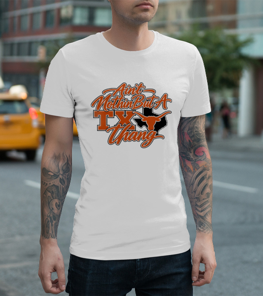 Ain't Nothin But A TX Thang Longhorn Texas T-Shirt