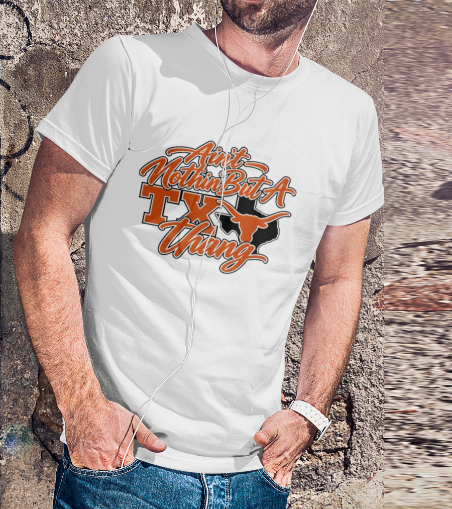 Ain't Nothin But A TX Thang Longhorn Texas T-Shirt