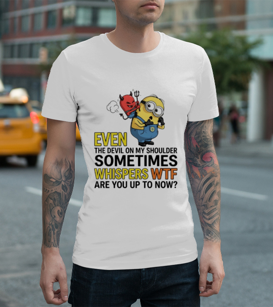 Minion Devil On My Shoulder Sometimes Whispers Wtf Are You Up To Now T-Shirt