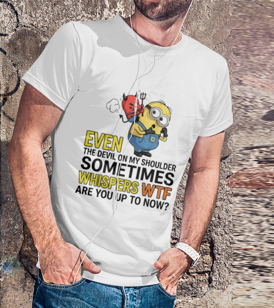 Minion Devil On My Shoulder Sometimes Whispers Wtf Are You Up To Now T-Shirt