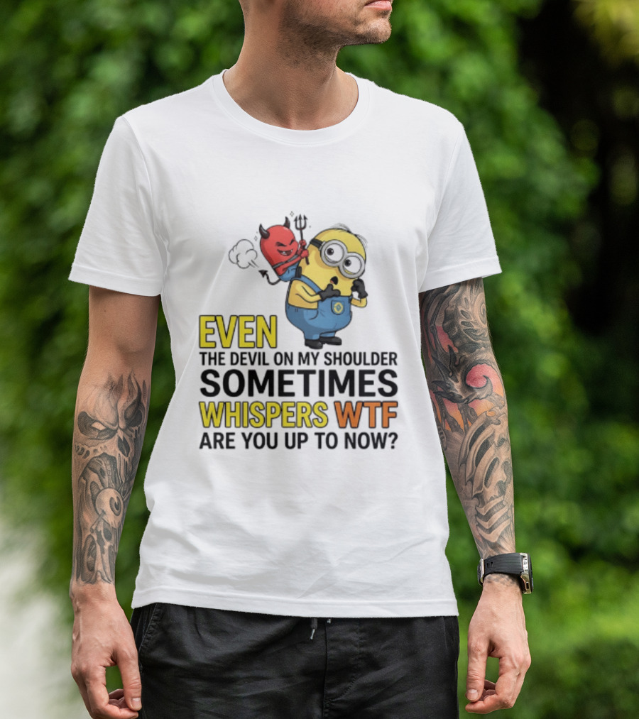 Minion Devil On My Shoulder Sometimes Whispers Wtf Are You Up To Now T-Shirt