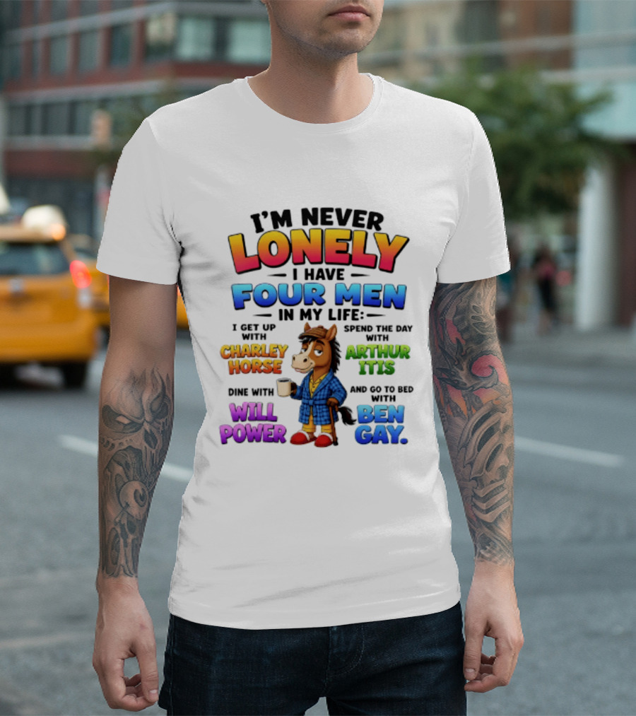 I'm Never Lonely I Have Four Men Charley Horse Arthur Itis Will Power Ben Gay T-Shirt