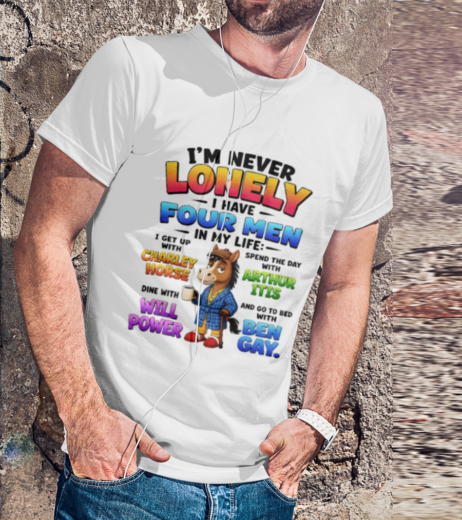 I'm Never Lonely I Have Four Men Charley Horse Arthur Itis Will Power Ben Gay T-Shirt