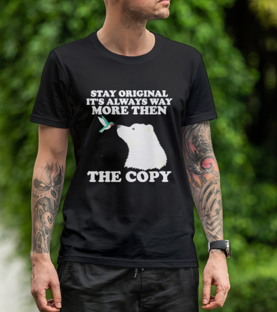 Stay Original It's Always Way More Than The Copy Polar Bear And Hummingbird T-Shirt