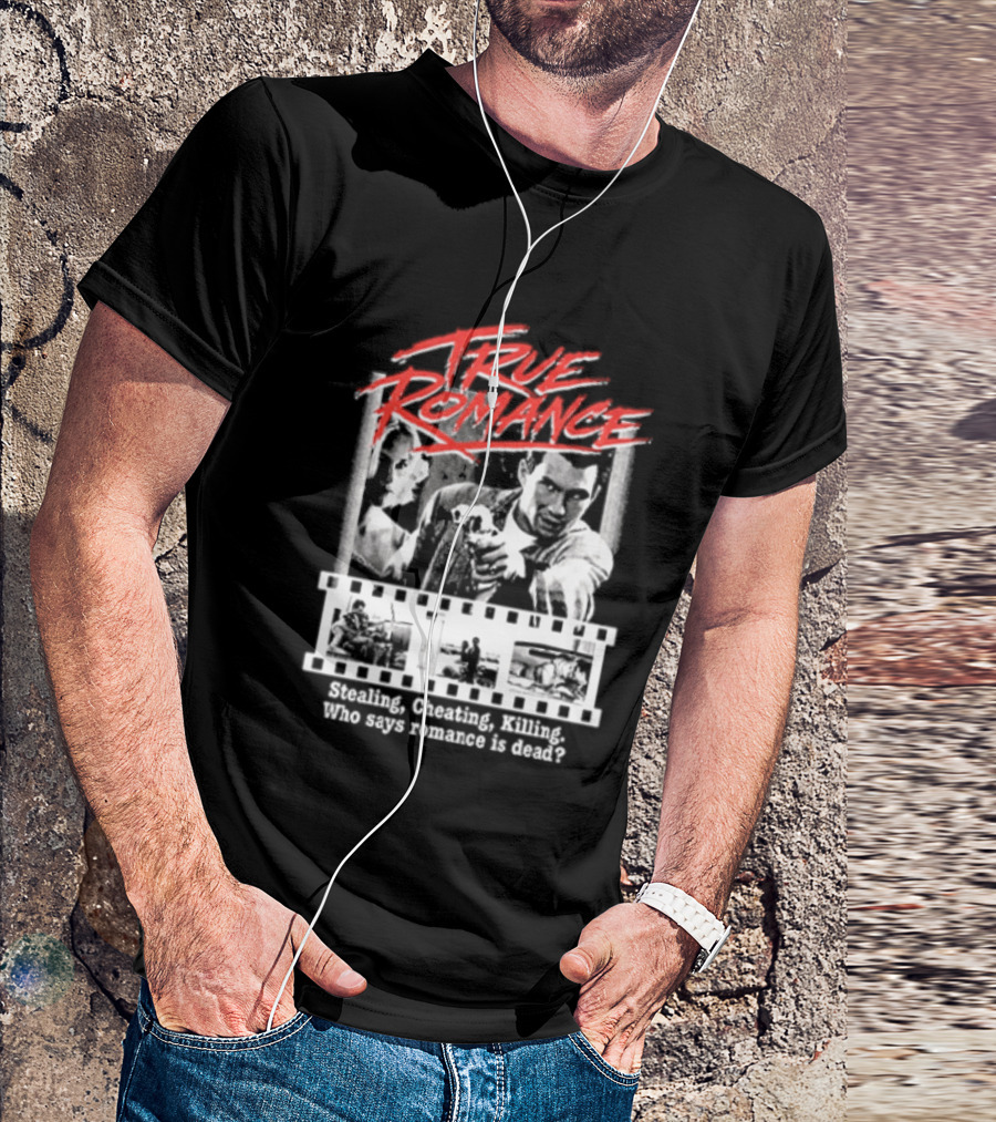 True Romance Directed By Tony Scott Stealing Cheating Killing Who Says Romance Is Dead T-Shirt