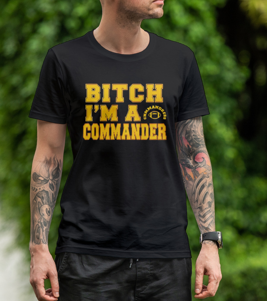 Bitch I'm A Washington Commanders Commander T-Shirt