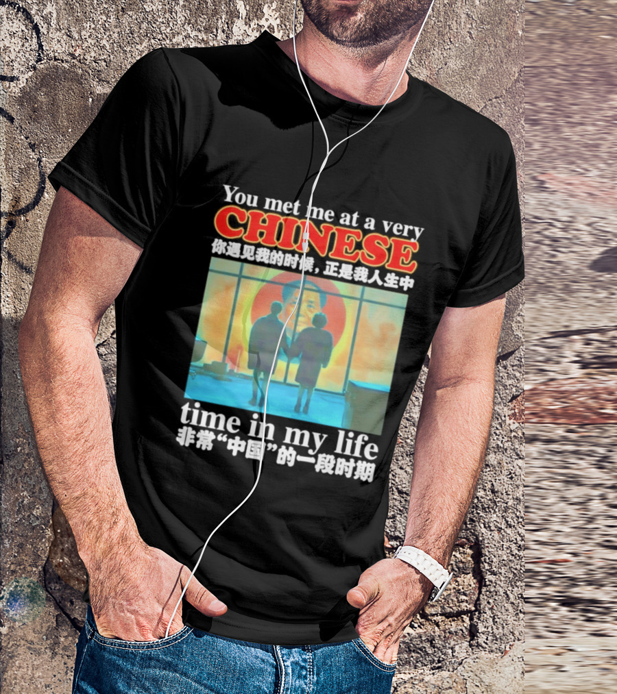 You Met Me At A Very Chinese Time Key Moment In My Life Journey T-Shirt