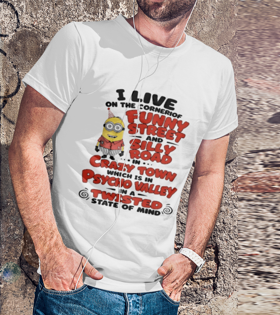 Minions I Live On The Corner Of Funny Street And Silly Road In Crazy Town Psycho Valley Twisted State Of Mind T-Shirt