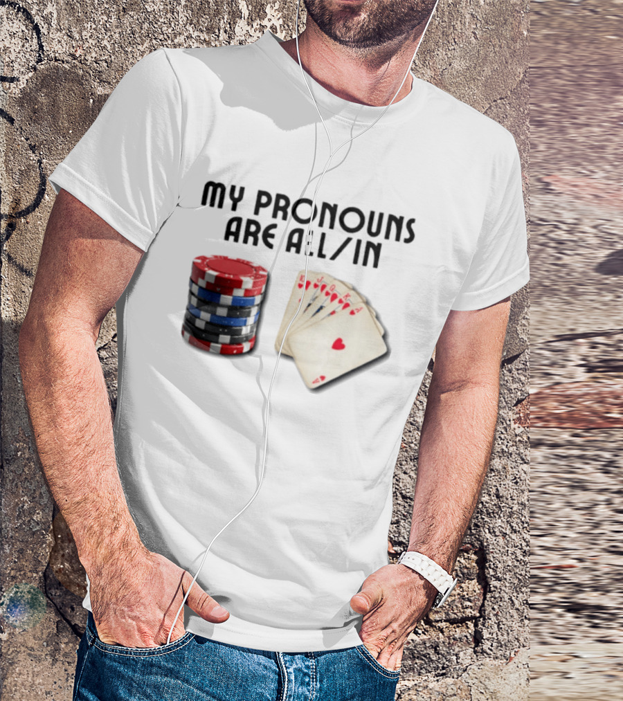 My Pronouns Are All In Poker Gambling Chips Card Hand T-Shirt