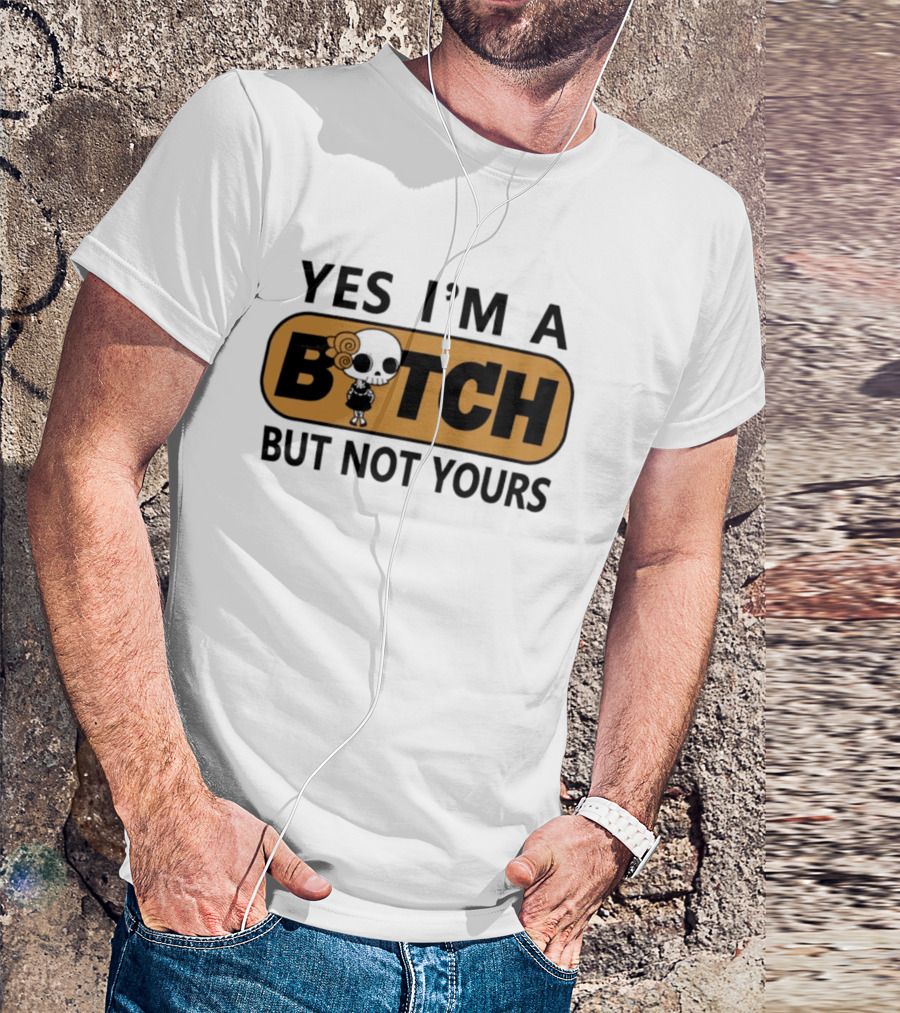Yes I'm A Bitch But Not Yours Sassy Skeleton T-Shirt