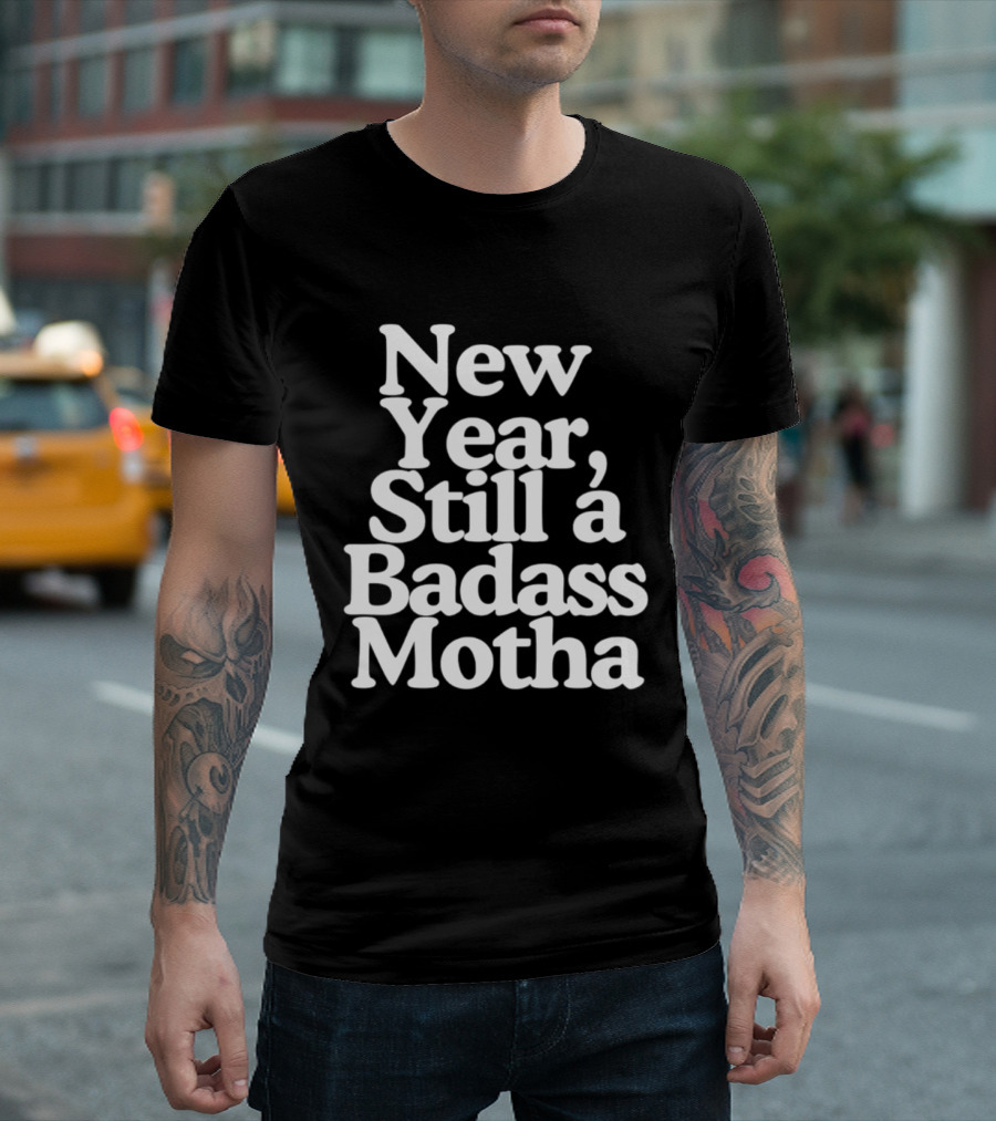 New Year Still A Badass Motha T-Shirt