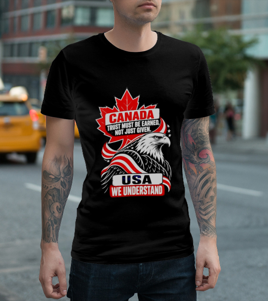 Canada Trust Earned Not Given USA We Understand Maple Leaf Eagle T-Shirt