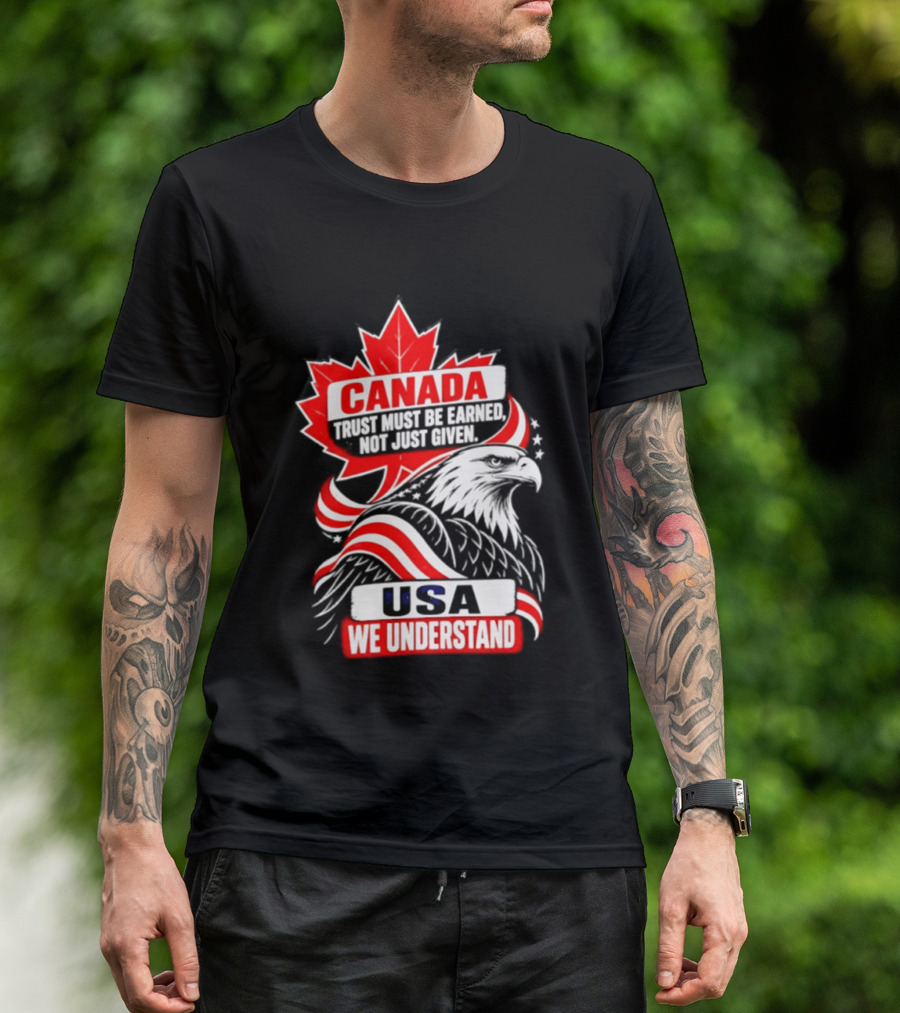 Canada Trust Earned Not Given USA We Understand Maple Leaf Eagle T-Shirt