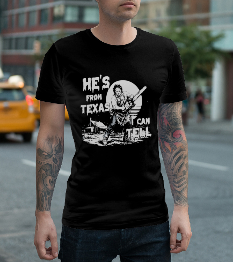 He's From Texas I Can Tell Leatherface Chainsaw Scene T-Shirt