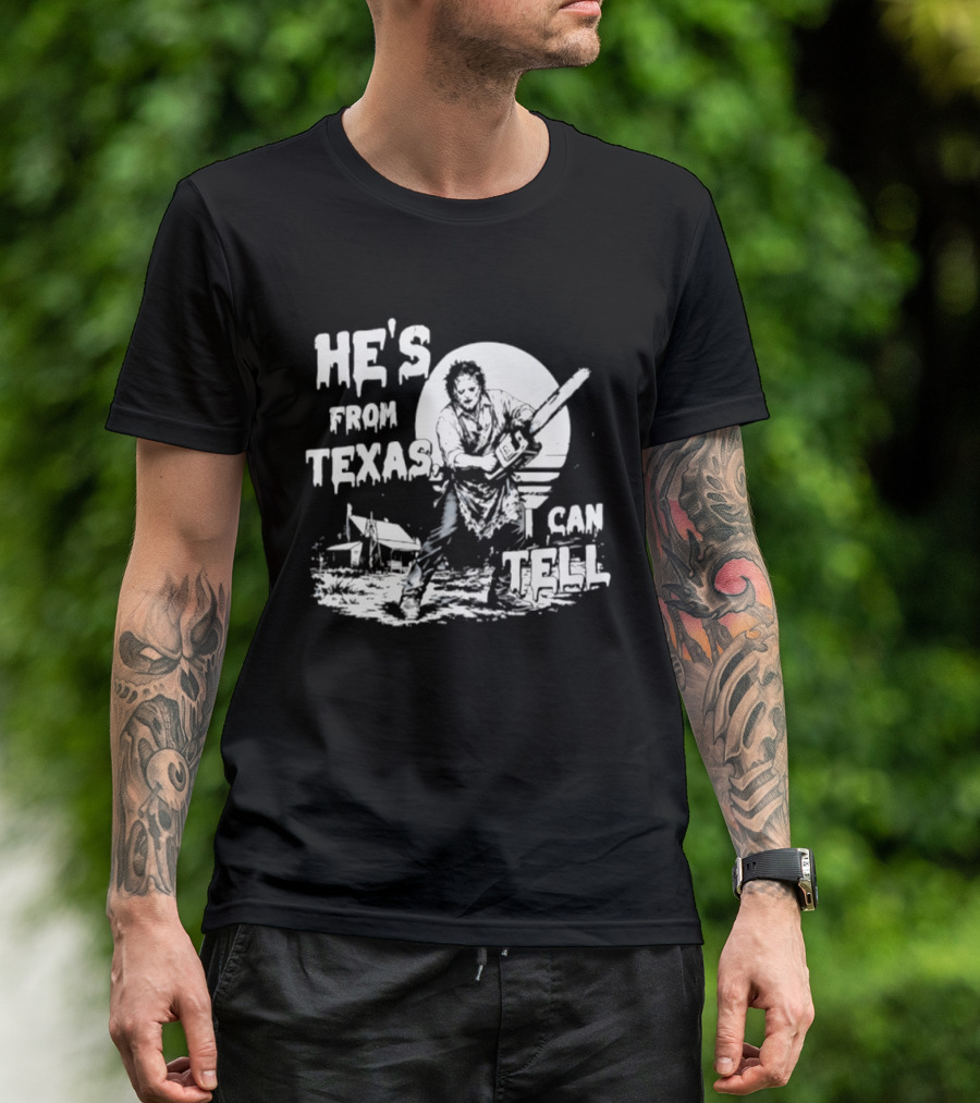 He's From Texas I Can Tell Leatherface Chainsaw Scene T-Shirt