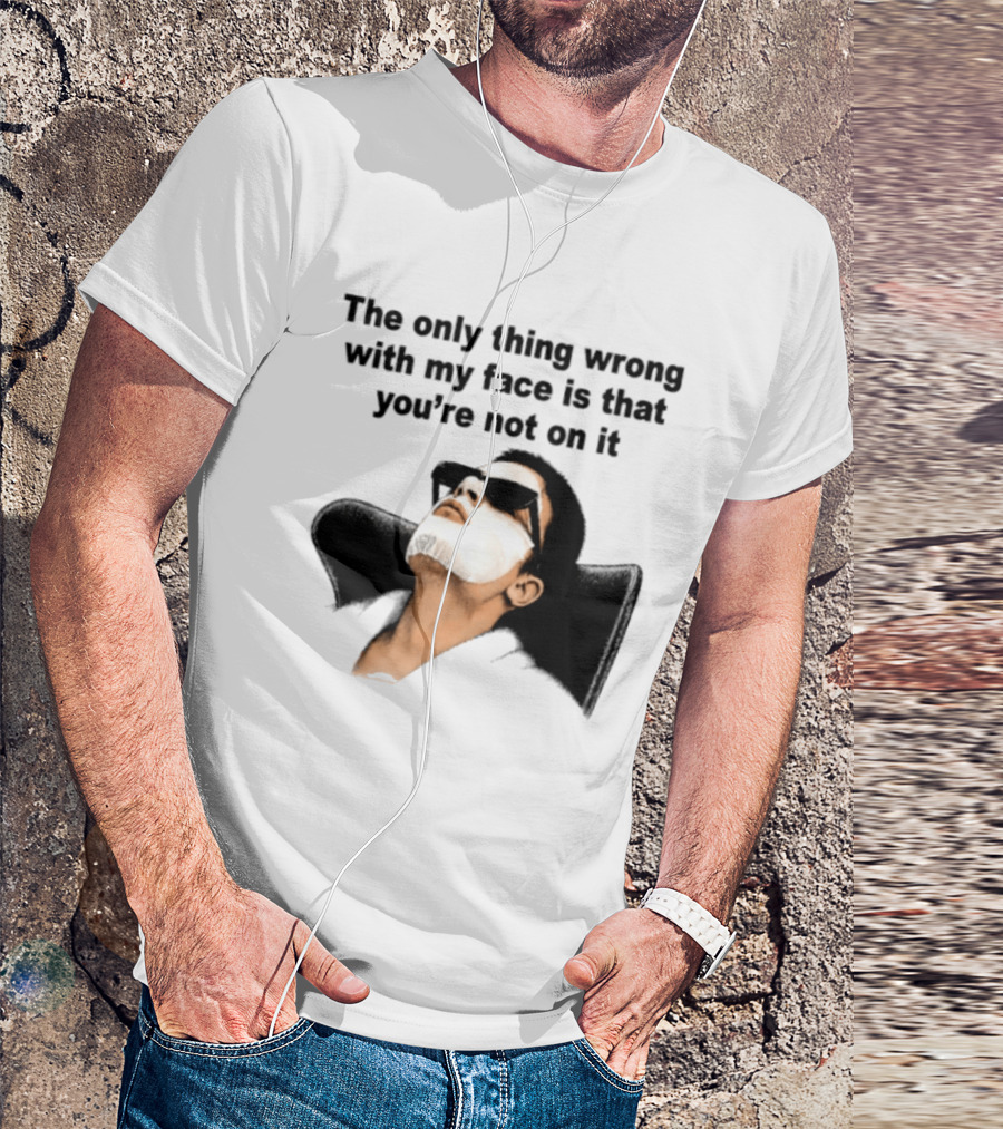 The Only Thing Wrong With My Face Is That You're Not On It Sunglasses Humor T-Shirt