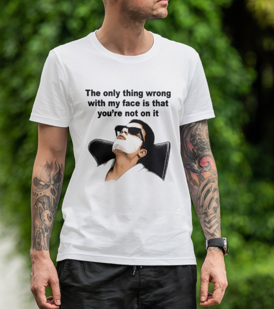 The Only Thing Wrong With My Face Is That You're Not On It Sunglasses Humor T-Shirt