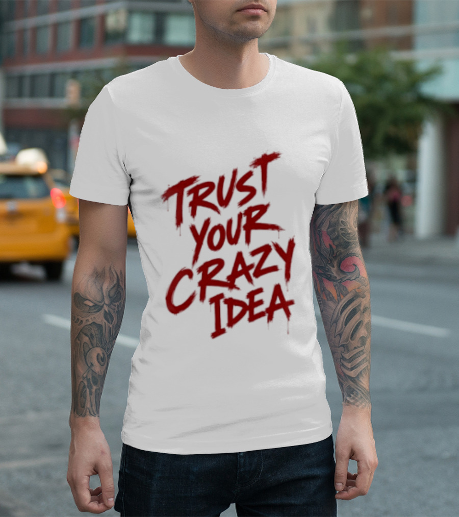 Trust Your Crazy Idea Inspirational Phrase Motivational Words T-Shirt