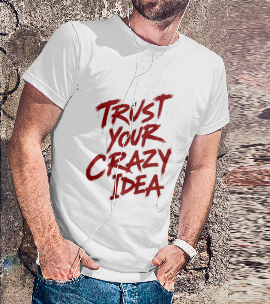 Trust Your Crazy Idea Inspirational Phrase Motivational Words T-Shirt