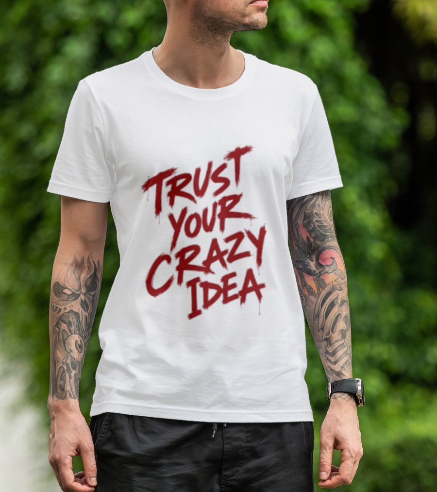 Trust Your Crazy Idea Inspirational Phrase Motivational Words T-Shirt
