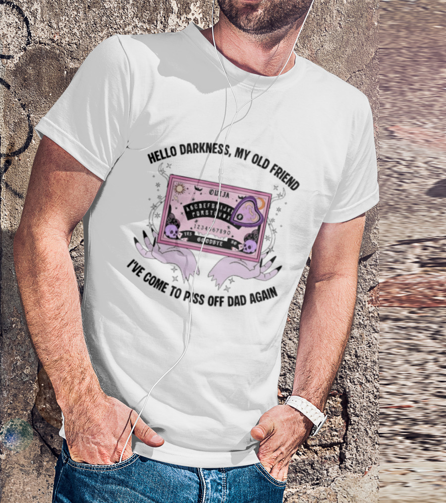 Hello Darkness My Old Friend Ouija Board I've Come To Piss Off Dad Again T-Shirt