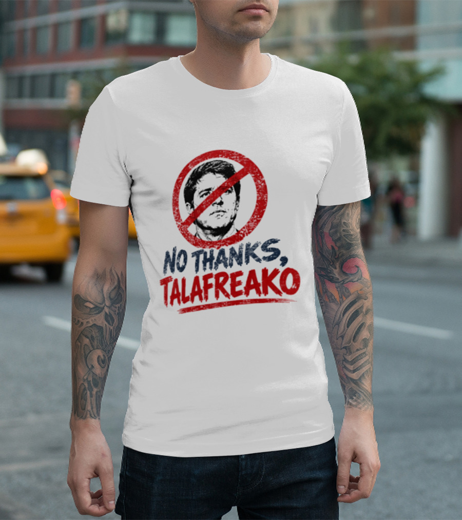 No Thanks Talafreako Political Commentary Humor T-Shirt