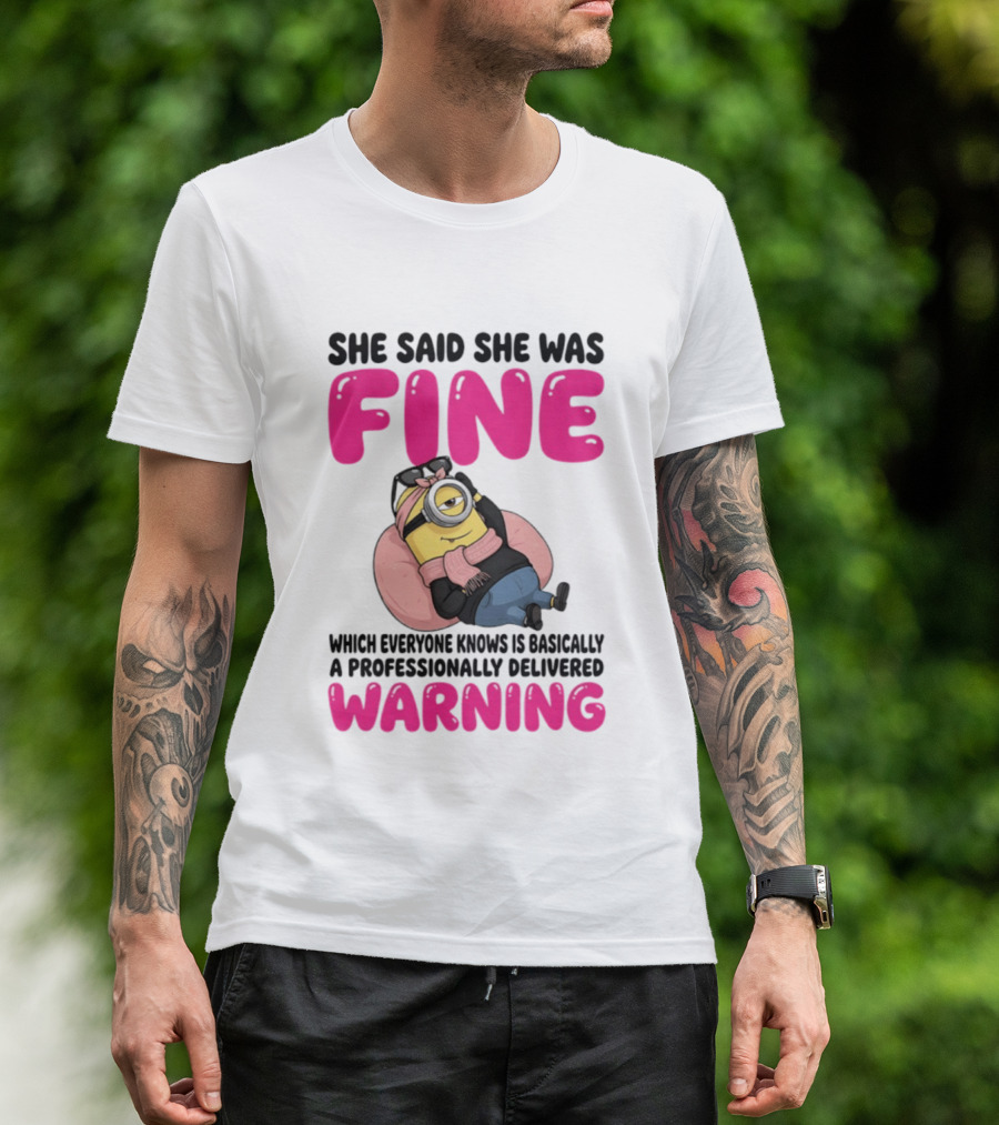 She Said She Was Fine Minion Which Everyone Knows Is Basically A Professionally Delivered Warning T-Shirt
