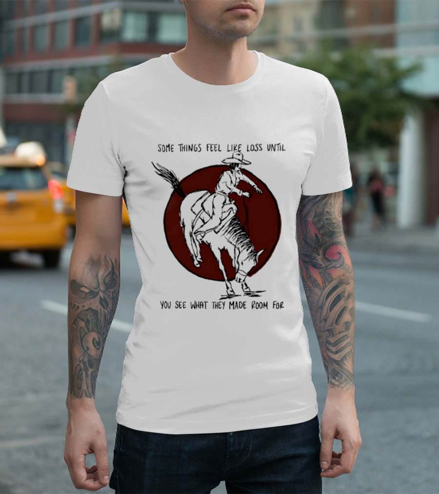 Some Things Feel Like Loss Until You See What They Made Room For Cowboy Riding Horse Red Circle T-Shirt