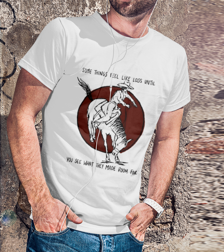 Some Things Feel Like Loss Until You See What They Made Room For Cowboy Riding Horse Red Circle T-Shirt